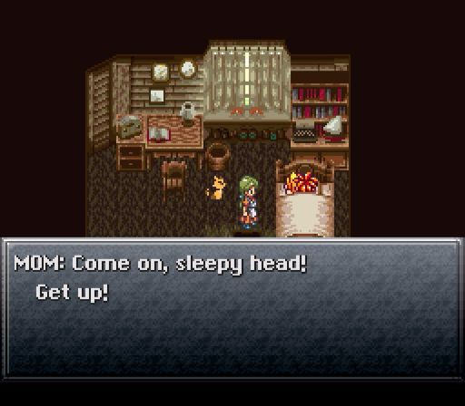 Chrono Trigger, mama saying wake up. It’s dim in the room.