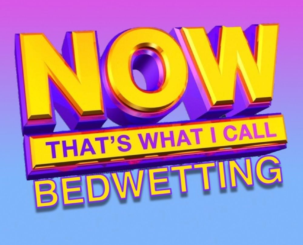 Badly photoshopped "now that's what I call music" album cover that reads "NOW THAT'S WHAT I CALL BEDWETTING"