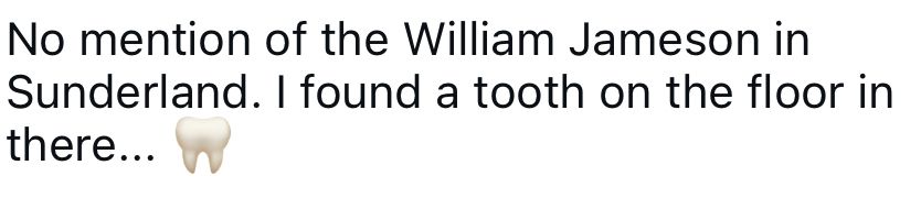 No mention of the William Jameson in Sunderland. I found a tooth on the floor in there...