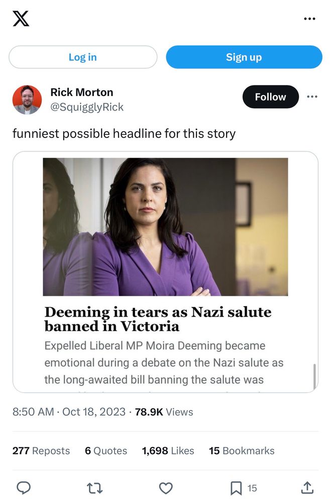 Screenshot of a tweet from @squigglyrick

“Funniest possible headline for this story”

With a screenshot of a news headline that reads “[Moira] Deeming in tears as Nazi salute banned in Victoria”