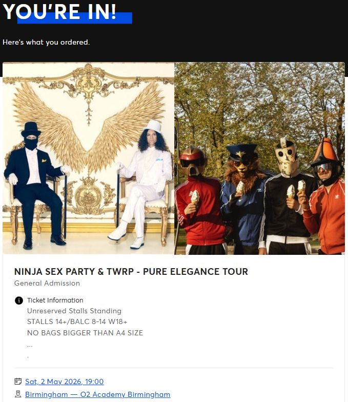 Ticket booked for Ninja Sex Party & TWRP Pure Elegance Tour in Birmingham.