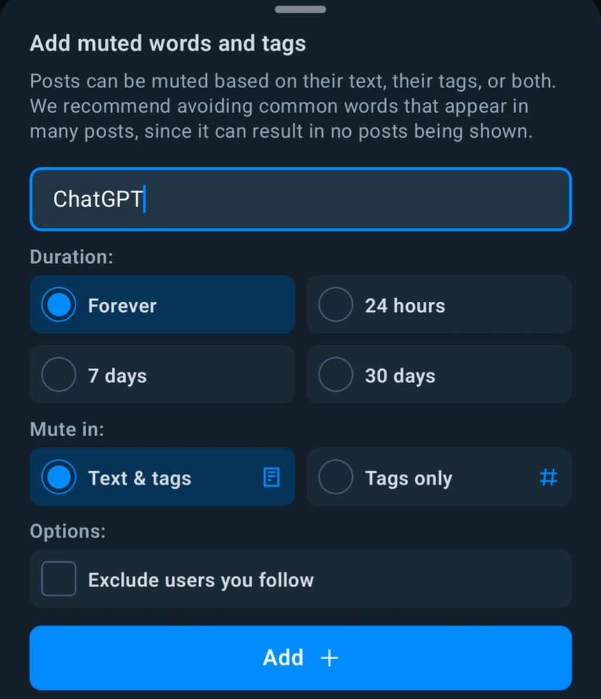 Screenshot aus dem Moderation-Menü von Bluesky:

Add muted words and tags: ChatGPT

Duration: Forever

Mute in: Text & tags

Options: Exclude users you follow: no