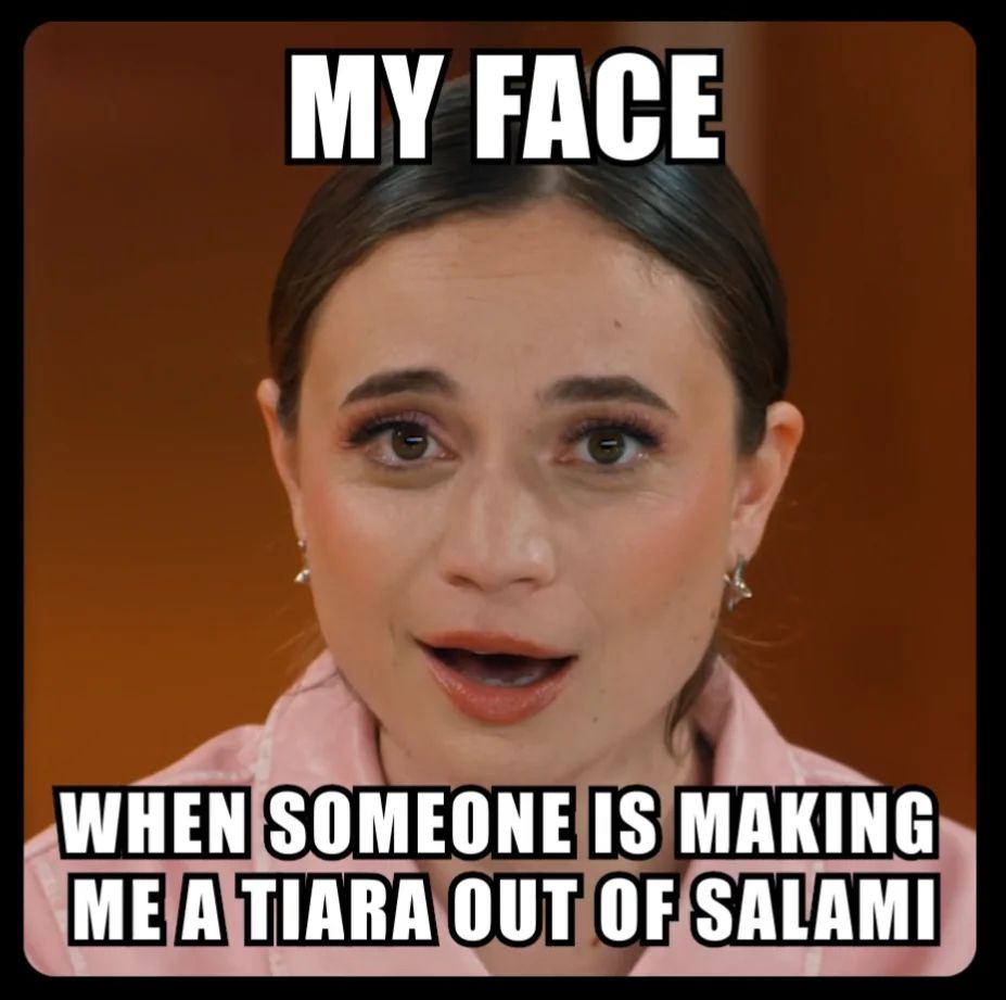 Angela Giarratana’s face when someone is making her a tiara out of salami