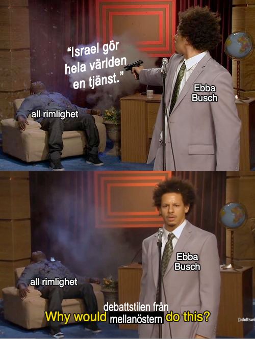 Eric Andre (märkt Ebba Busch) skjuter med pistol (skottet märkt "Israel gör hela världen en tjänst.") mot Hannibal Buress (märkt all rimlighet) som dör.
Eric Andre vänder sig mot tittaren och säger "Why would debattstilen från mellanöstern do this?"