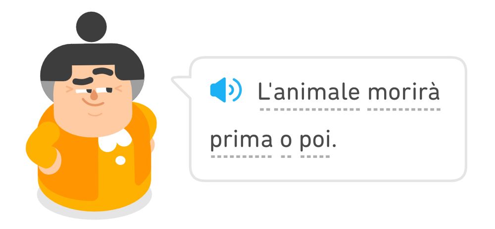 Older Duolingo lady saying “L’animale morirà prima o poi”