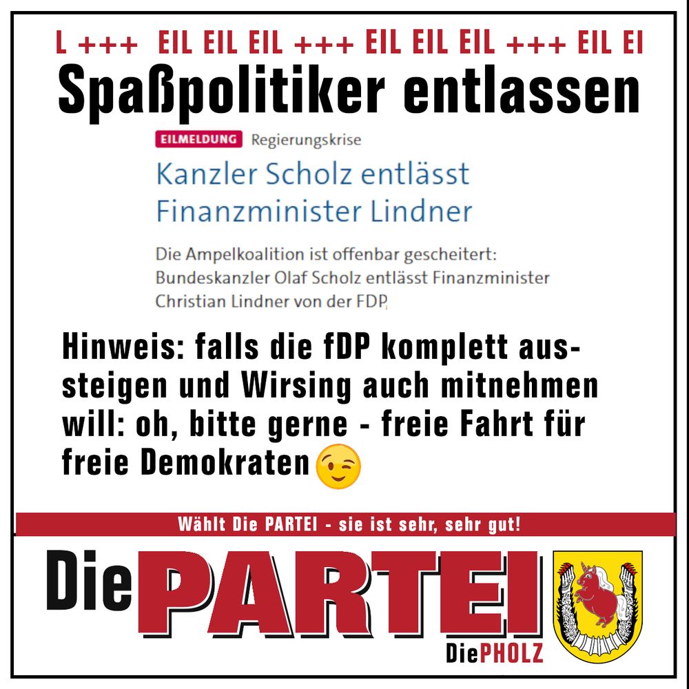 Bild mit Text "Eilmeldung Spaßpolitiker entlassen - Kanzler Scholz entläßt Finanzminister Lindner - Hinweis: falls die fDP komplett aussteigen und Wirsing auch mitnehmen möchte: oh, bitte gerne - freie Fahrt für freie Demokraten Zwinkersmiley Wählt Die PARTEI"