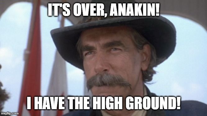 A picture of Sam Elliott as Union army Brigadier General John Buford in the 1993 film "Gettysburg." Meme text over the picture says "It's over, Anakin! I have the high ground!"
