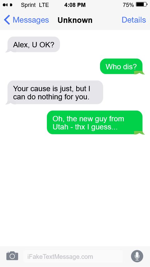 Fake text conversation between Utah Senator John Curtis and Alex Padilla, as envisioned on Padilla's phone:

"Alex,  OK?"

"Who dis?"

"Your cause is just, but I can do nothing for you."

"Oh, the new guy from Utah - thx I guess..."