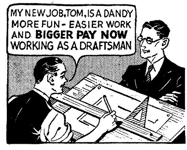 one man in shirt sleeves and a vest, seated at a drafting table complete with drawing parallel, addresses a bespectacled man in a suit. "my job, tom, is a dandy more fun- easier work and bigger pay no working as a draftsman"