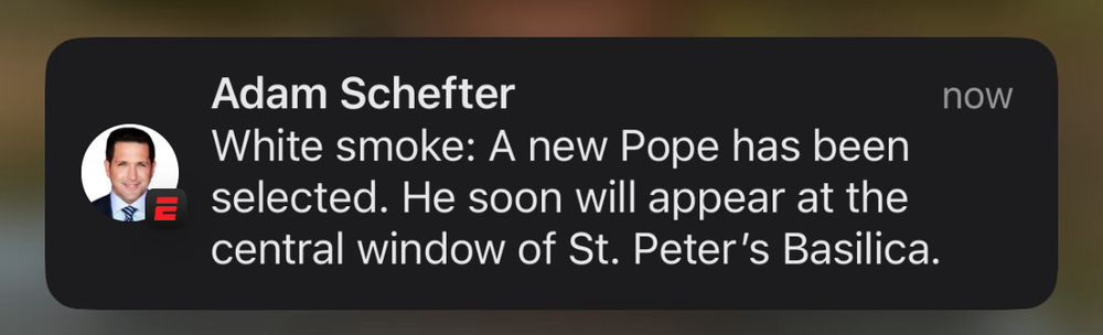 Adam Schefter
White smoke: A new Pope has been selected. He soon will appear at the central window of St. Peter's Basilica.
now