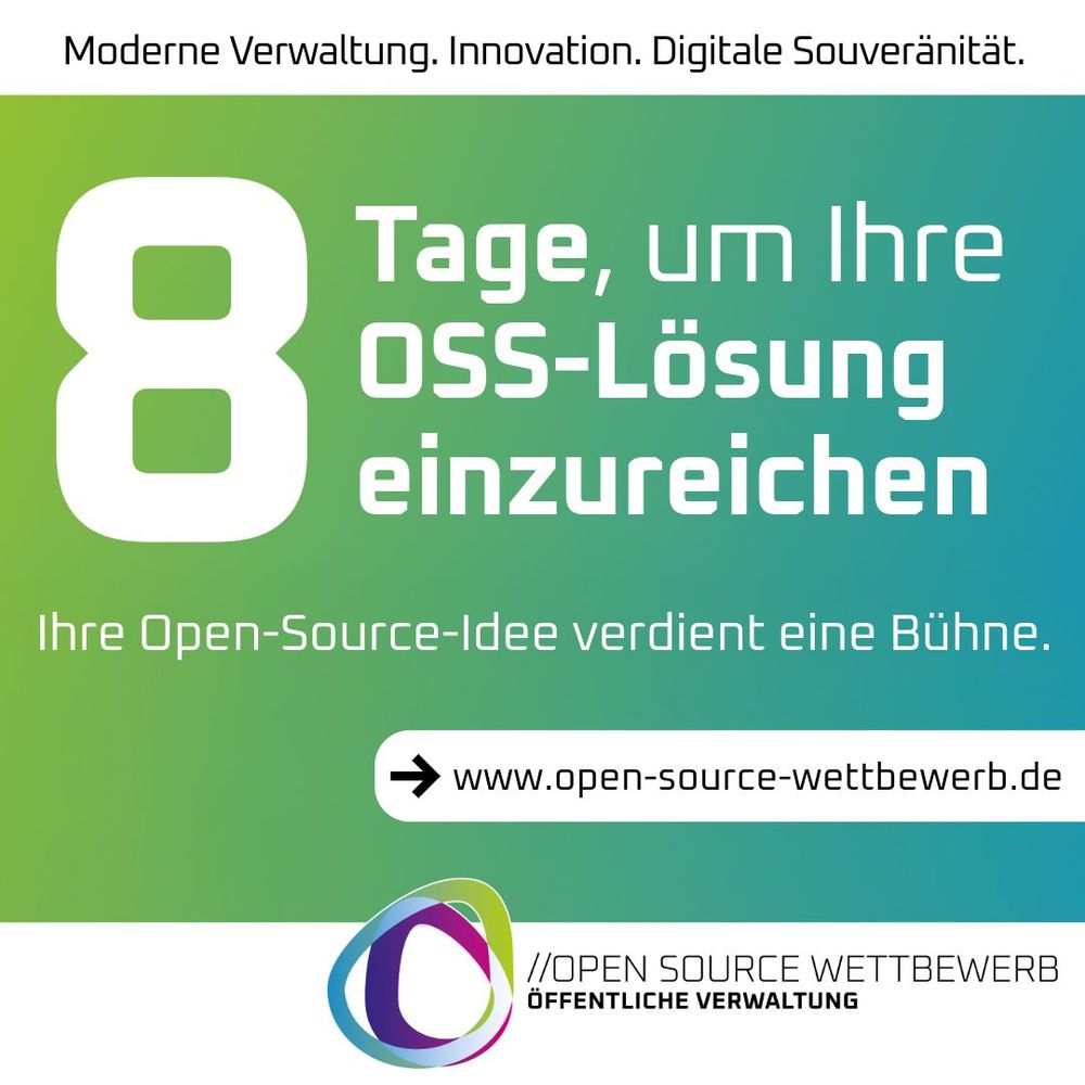 Grafik mit Farbverlauf von Grün zu Blau. Oben steht der Text: „Moderne Verwaltung. Innovation. Digitale Souveränität.“ Im Zentrum in großer weißer Schrift: „8 Tage, um Ihre OSS-Lösung einzureichen“. Darunter: „Ihre Open-Source-Idee verdient eine Bühne.“ Darunter ein weißer Button mit Pfeil und der Webadresse: „www.open-source-wettbewerb.de“. Unten rechts befindet sich das Logo des Wettbewerbs mit farbigem Kreis und der Schrift: „Open Source Wettbewerb – Öffentliche Verwaltung“.