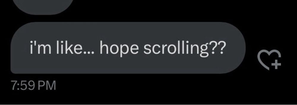 A screenshot of a text in dark mode that says “I’m like…hope scrolling??”