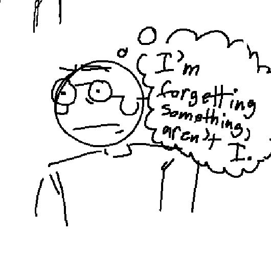 Dave with unsure expression with a thought bubble saying "I'm forgetting something, aren't I."