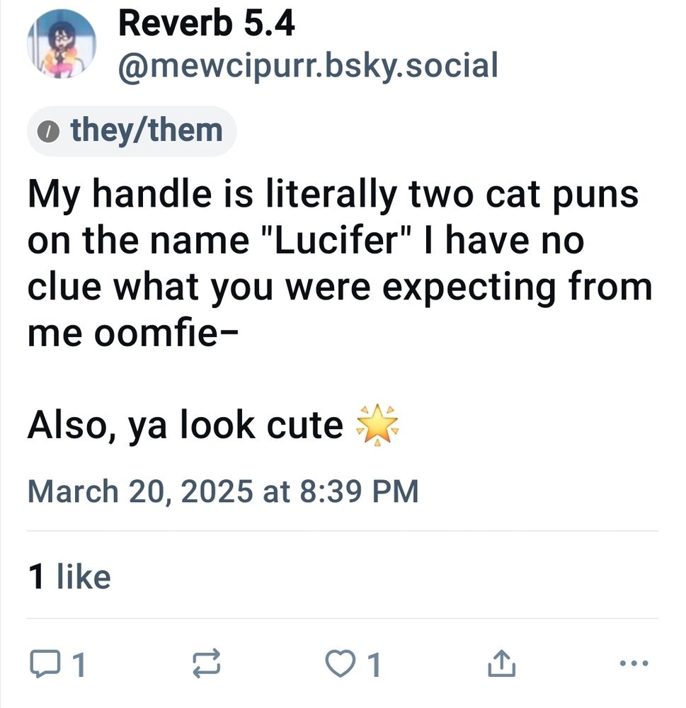 Reverb: My handle is literally two cat pums on the name "Lucifer" I have no clue what you were expecting from me oomfie-

Also, ya look cute 🌟