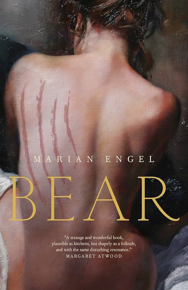 Book cover of BEAR by Marian Engel. A naked woman's back has four long vertical scratches. "A strange and wonderful book, plausible as kitchens, but shapely as a folktale, and with the same disturbing resonance." -- Margaret Atwood.