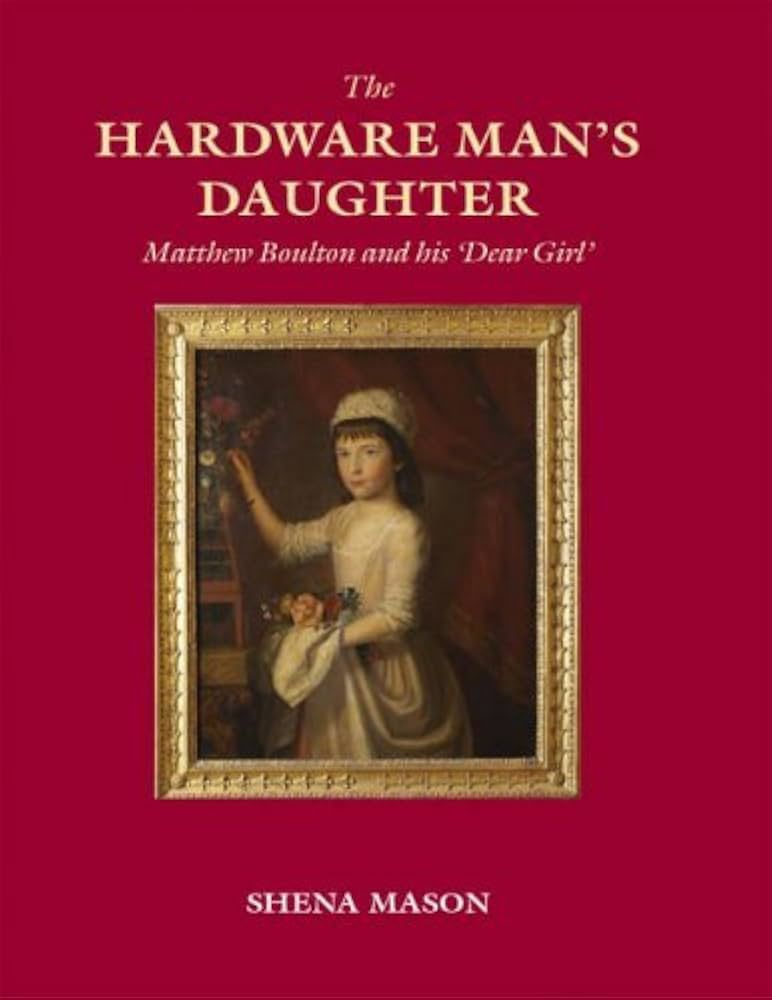 Cover of the Hardware Man's Daughter: Matthew Boulton and his "Dear Girl", by Shena Mason