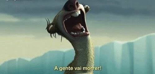 Sid, da Era do Gelo, gritando "A gente vai morrer!"