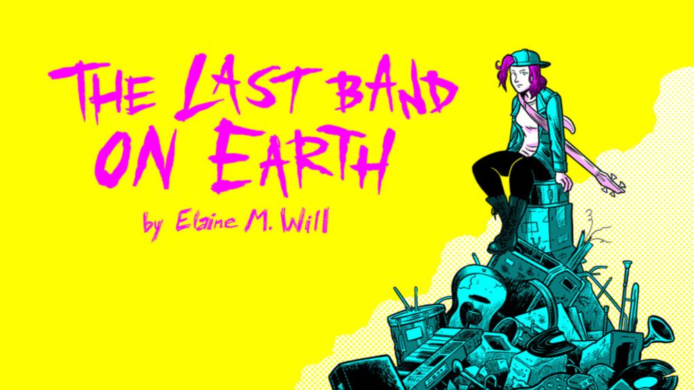 Coming soon: The Last Band On Earth - a graphic novel by Elaine M. Will