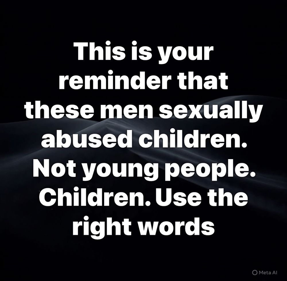 White text on black background that says “This is your reminder that these men sexually abused children. Not young people. Children. Use the right words” 