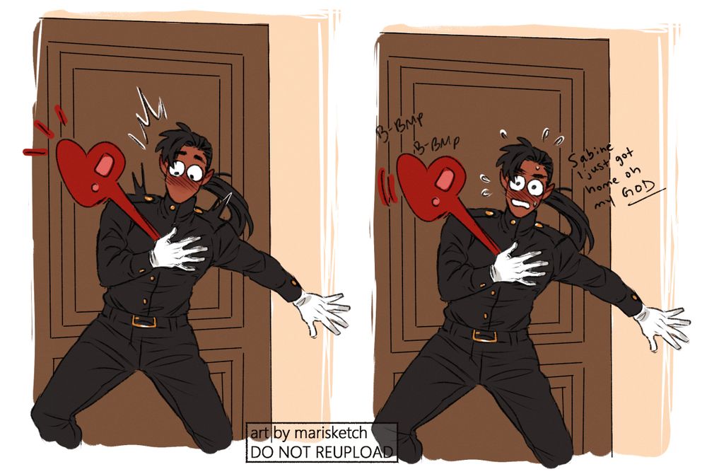 Colored two-part doodle of the artist's original character Ryou, drawn in front of a brown door and wearing his uniform/gloves. In the first part on the left he leans against the door, shocked and flustered at something in front of him, one hand clutching his chest as his heart jumps clean out of it. In the second part on the right he looks up, still in the same pose and trying to collect himself as he says 'Sabine I just got home oh my GOD' while his heart beats with the sound effect 'B-BMP B-BMP.'