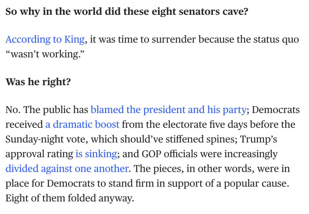 So why in the world did these eight senators cave?

According to King, it was time to surrender because the status quo "wasn't working."

Was he right?

No. The public has blamed the president and his party; Democrats received a dramatic boost from the electorate five days before the Sunday-night vote, which should've stiffened spines; Trump's approval rating is sinking; and GOP officials were increasingly divided against one another. The pieces, in other words, were in place for Democrats to stand firm in support of a popular cause. Eight of them folded anyway.