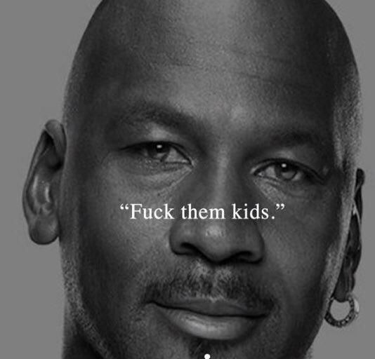 Michael Jordan saying fuck them kids