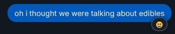 chat bubble "oh i thought we were talking about edibles" with laughing reaction