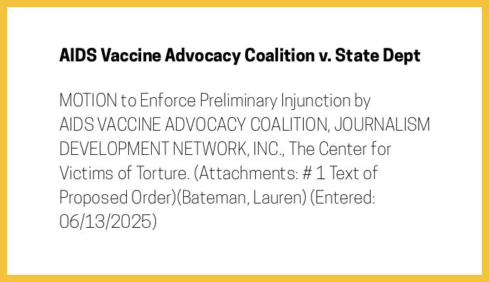 The entry's text: MOTION to Enforce Preliminary Injunction by AIDS VACCINE ADVOCACY COALITION, JOURNALISM DEVELOPMENT NETWORK, INC., The Center for Victims of Torture. (Attachments: # 1 Text of Proposed Order)(Bateman, Lauren) (Entered: 06/13/2025)