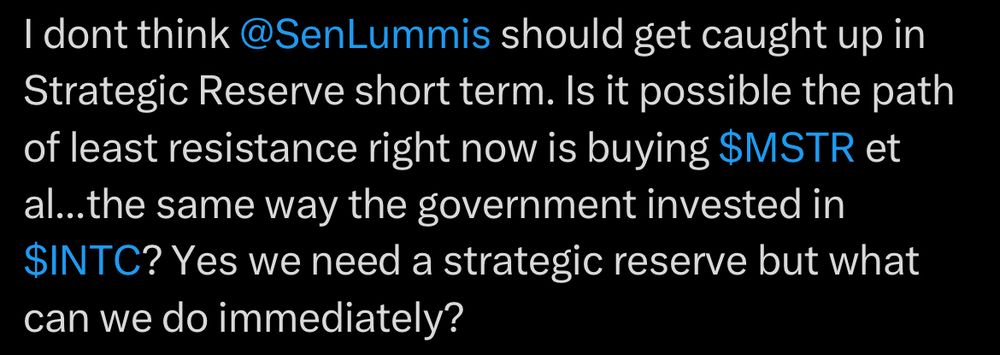 I dont think @SenLummis should get caught up in Strategic Reserve short term. Is it possible the path of least resistance right now is buying $MSTR et al...the same way the government invested in $INTC? Yes we need a strategic reserve but what can we do immediately?