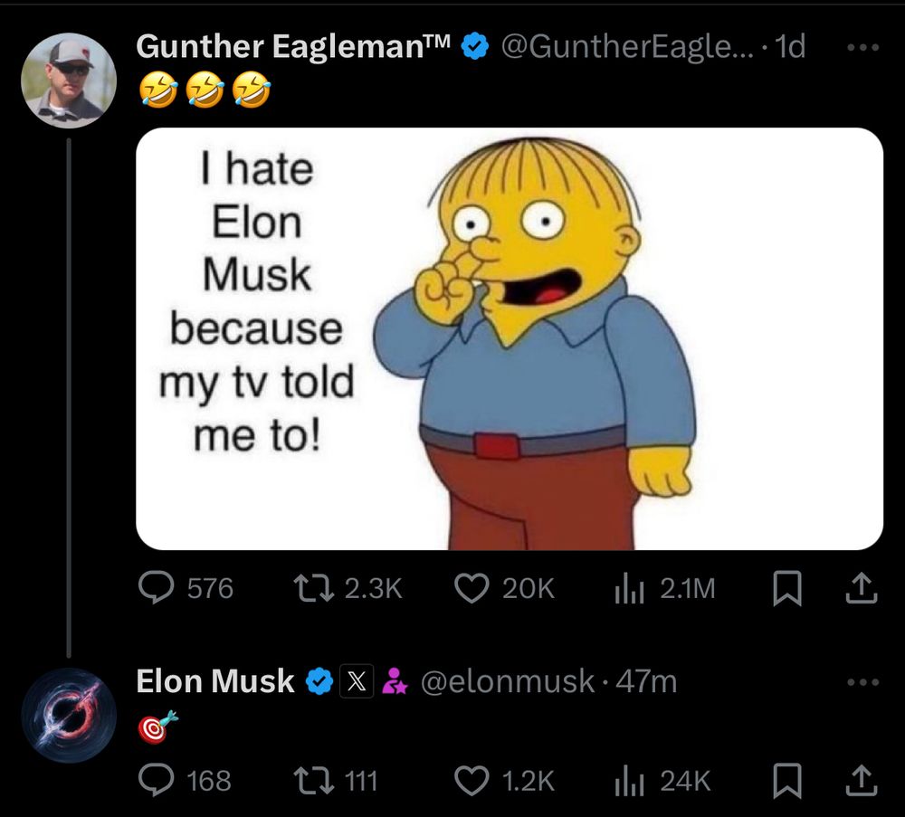Someone posts a Ralph wiggum meme that says “I hate elon musk because my tv told me to!”

Elon replies: 🎯