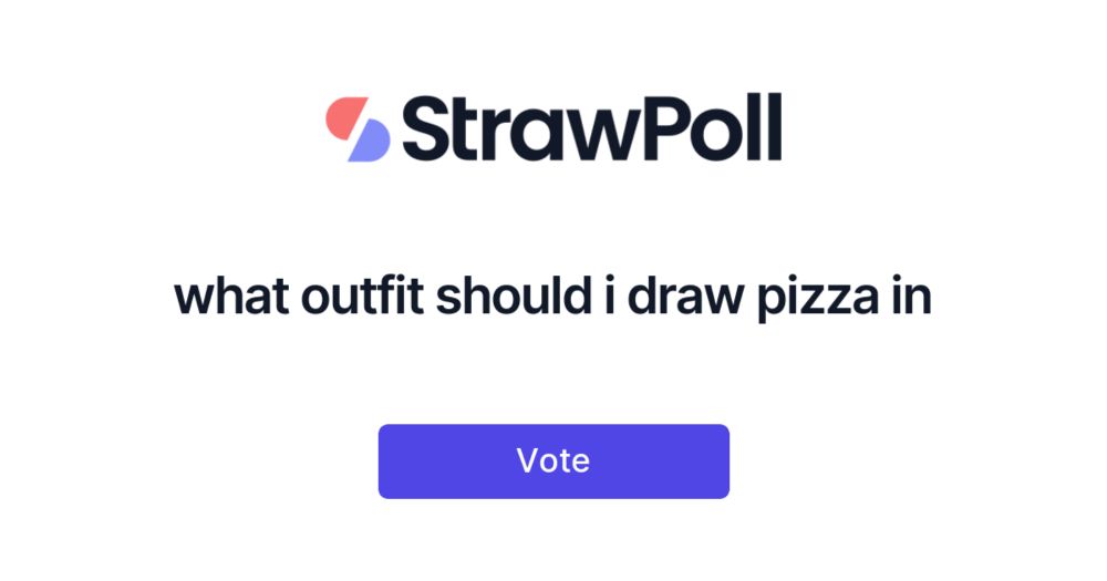 What outfit should i draw pizza in - StrawPoll.com