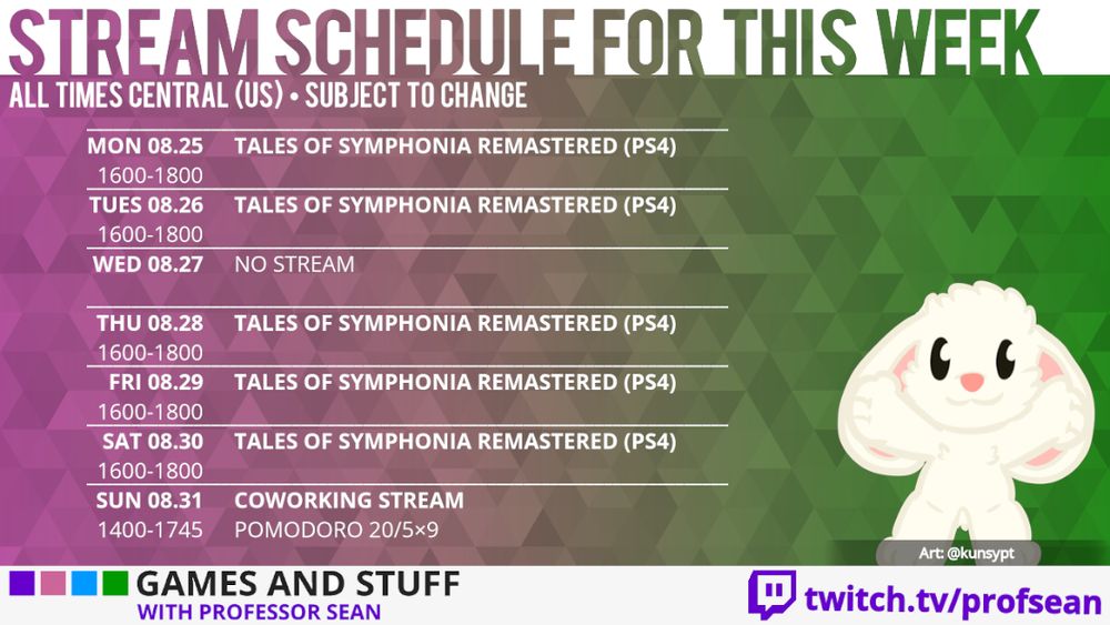 Stream Schedule for This Week: Mo 08.25 - Tu 08.26 Tales of Symphonia Remastered 1600-1800, We 08.27 no stream, Th 08.28 - Sa 08.30 Tales of Symphonia Remastered 1600-1800, Su 08.31 1400-1745 Coworking Stream (all times Central US)