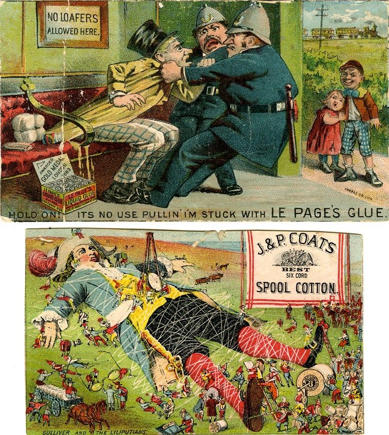 A late 1800s advert for Le Page's glue - the police are trying to arrest a man who's stuck to a bench seat. Under it is an trade card advert for Coats' cotton that is holding Gulliver down.