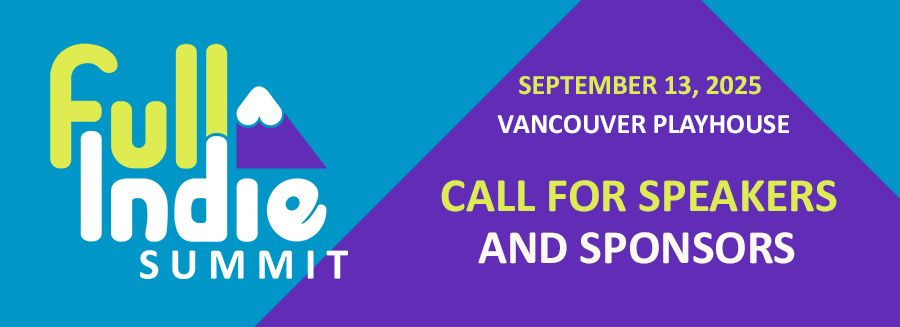 A graphic featuring the Full Indie Summit logo, with the date and location listed as September 13, 2025 at the Vancouver Playhouse. It also reads "Call for speakers and sponsors" in bold.