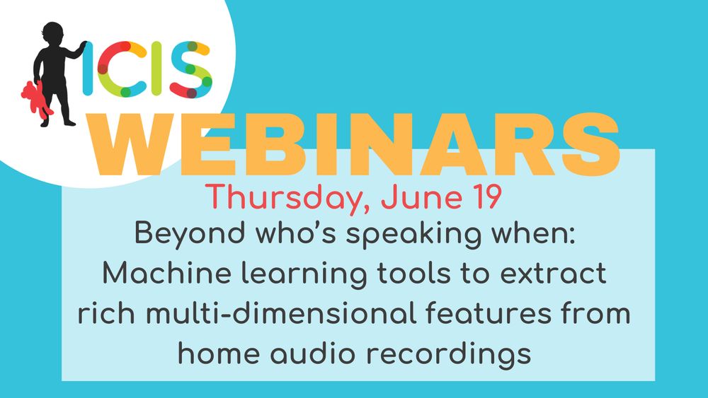 Text: ICIS Webinars - Thursday, June 19 2025 - Beyond Who’s Speaking When: Machine Learning Tools to Extract Rich Multi-Dimensional Features from Home Audio Recordings