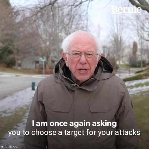 Beanie Sanders meme, with the caption "I am once again asking you to choose a target for your attacks"
