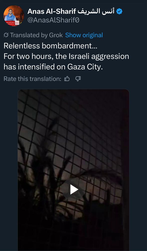 Anas Al-Sharif @AnasAISharifo
• Translated by Grok 
Relentless bombardment...
For two hours, the Israeli aggression has intensified on Gaza City.
[video of an missile exploding in the darkness]