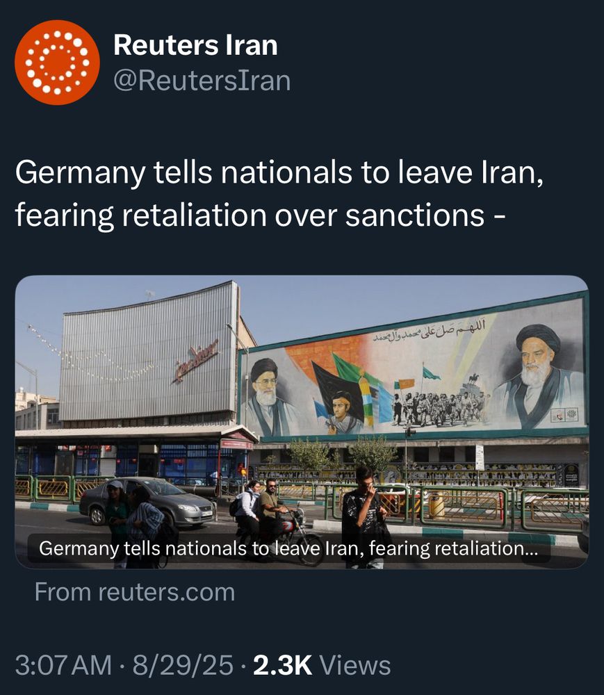 Reuters Iran @ReutersIran Germany tells nationals to leave Iran, fearing retaliation over sanctions Germany tells nationals to leave Iran, fearing retaliation... From reuters.com 3:07 AM • 8/29/25 • 2.3K Views