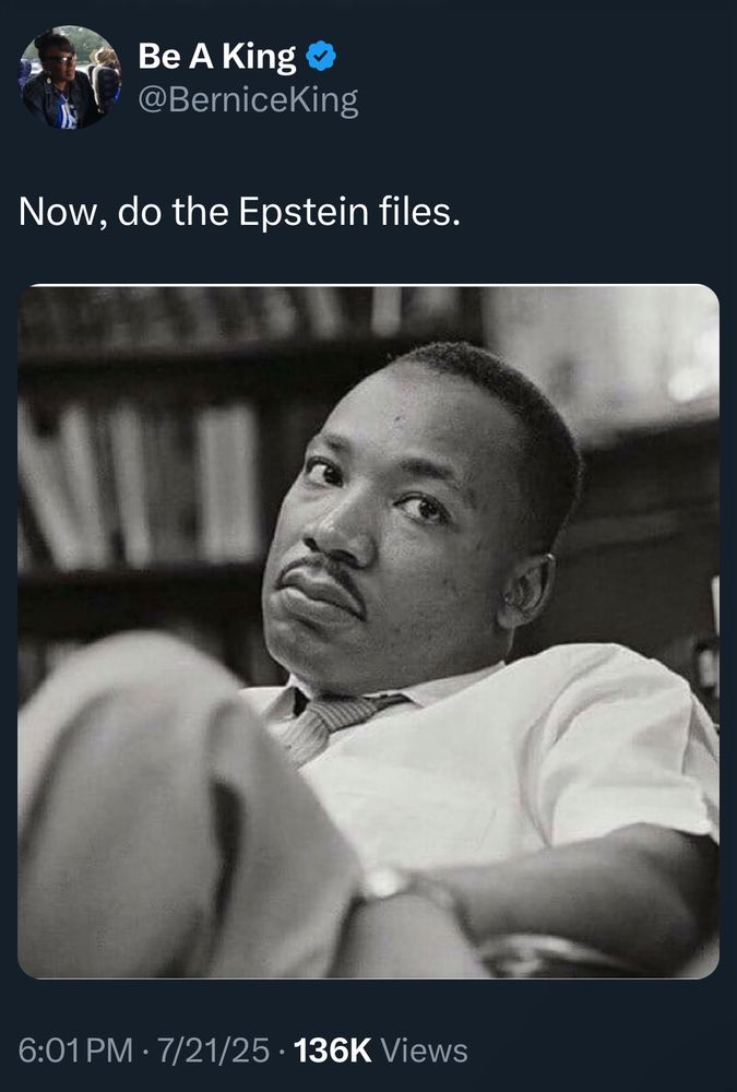 Be A King
@BerniceKing
Now, do the Epstein files.
[photo of MLK Jr giving side eye]
6:01 PM • 7/21/25 • 136K Views