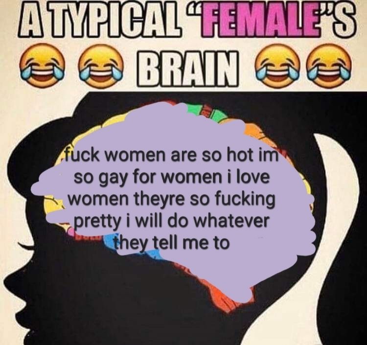 The words "a typical female's laughing emoji laughing emoji brain laughing emoji laughing emoji" above a silhouette of a feminine head and an overplayed 2d drawing of a brain that was colored out in purple to say "fuck women are so hot im so gay for women theyre so fucking pretty I will do whatever they tell me to"