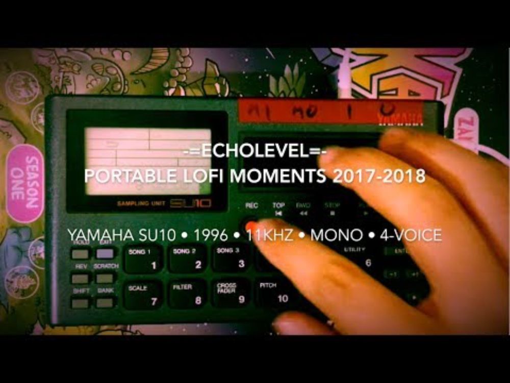 Echolevel: Portable Lofi Moments 2017-2018 [Yamaha SU10]