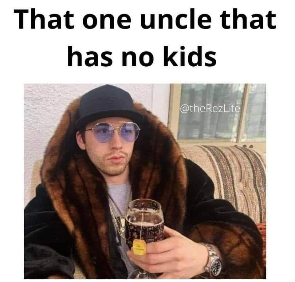 Text: "That one uncle that has no kids" Image: an adult man in a luxurious fur coat wearing a flatbill cap and sunglasses, drinking tea in a wine glass, looking unbothered