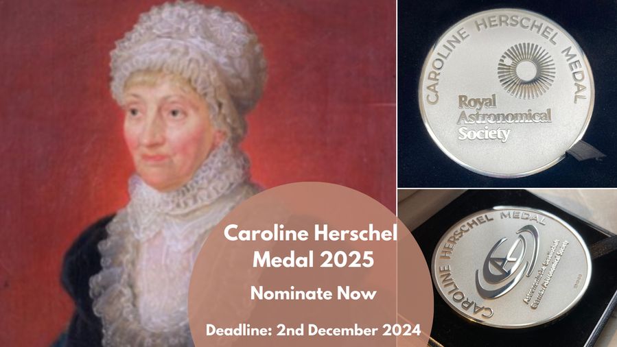 A portrait of Caroline Herschel alongside two images of the Caroline Herschel Medal awarded by the Royal Astronomical Society and Astronomische Gesellschaft, with the text inset: "Caroline Herschel Medal 2025. Nominate Now. Deadline: 2nd December 2024".