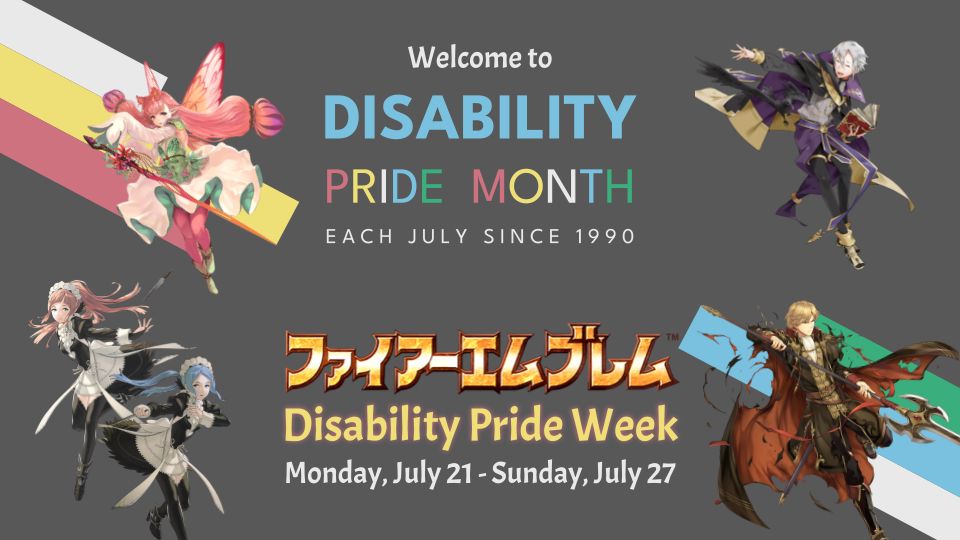 welcome to disability pride month, each july since 1990. fire emblem disability pride week is monday, july 21 - sunday, july 27. the featured fire emblem characters are mirabilis, henry, felicia, flora, and camus/zeke.