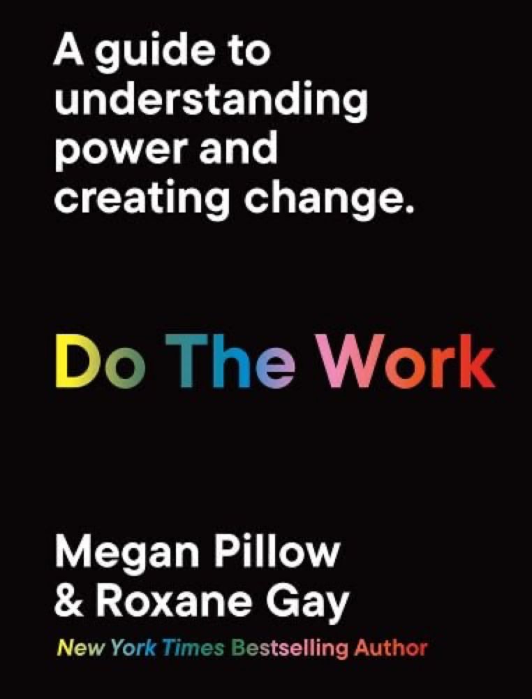 Do the Work: A Guide to Understanding Power and Creating Change. a book by Roxane Gay, Megan Pillow, and Aurelia Durand