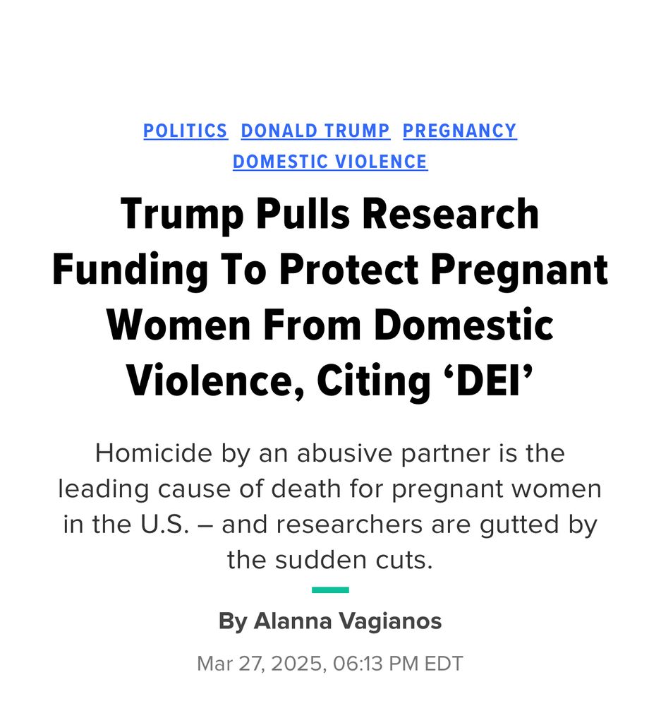 Trump Pulls Research Funding To Protect Pregnant Women From Domestic Violence, Citing 'DE!'

Homicide by an abusive partner is the leading cause of death for pregnant women in the U.S. - and researchers are gutted by the sudden cuts.

By Alanna Vagianos
Mar 27, 2025, 06:13 PM EDT