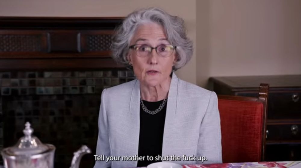 That older woman from the never talk to cops video, saying 

Tell your mother to shut the fuck up.