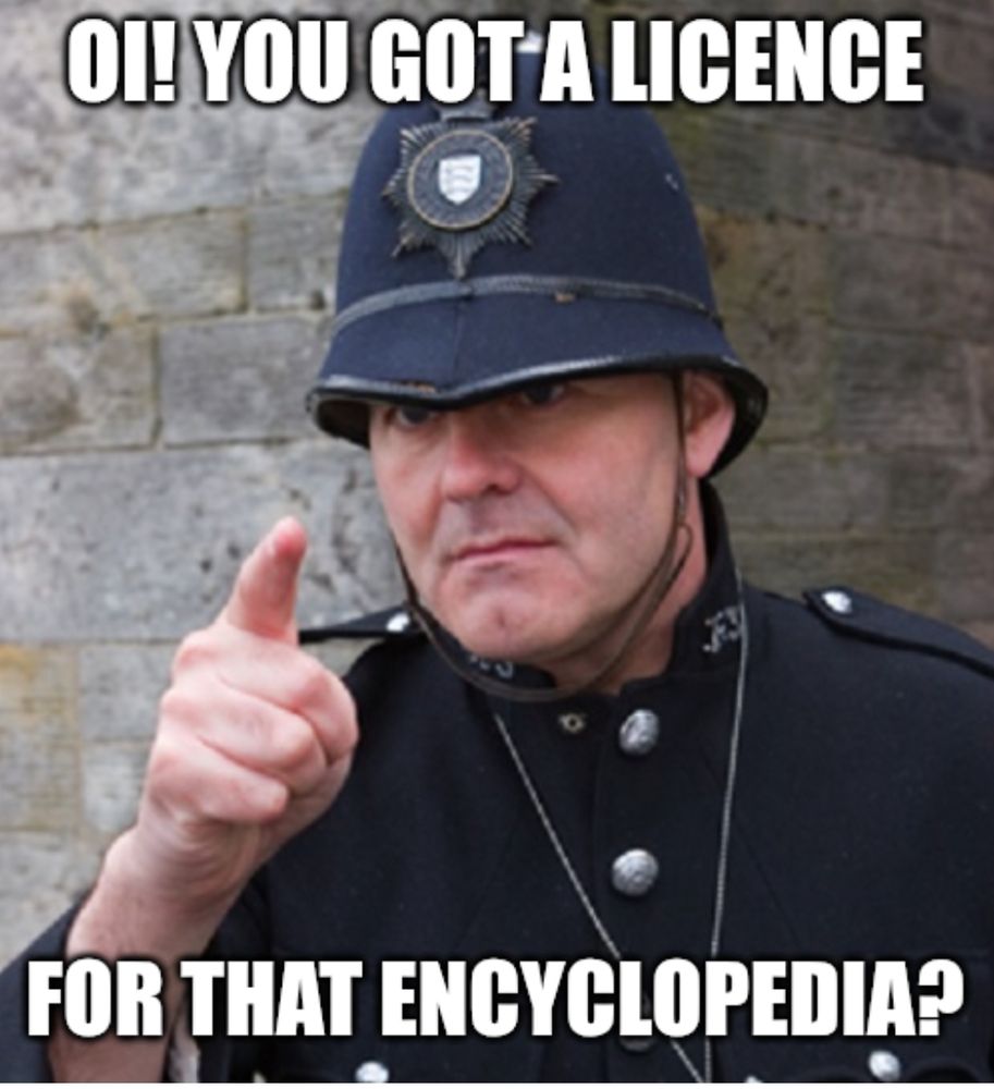 British Bobby "Oi! You got a licence for that encyclopedia?"