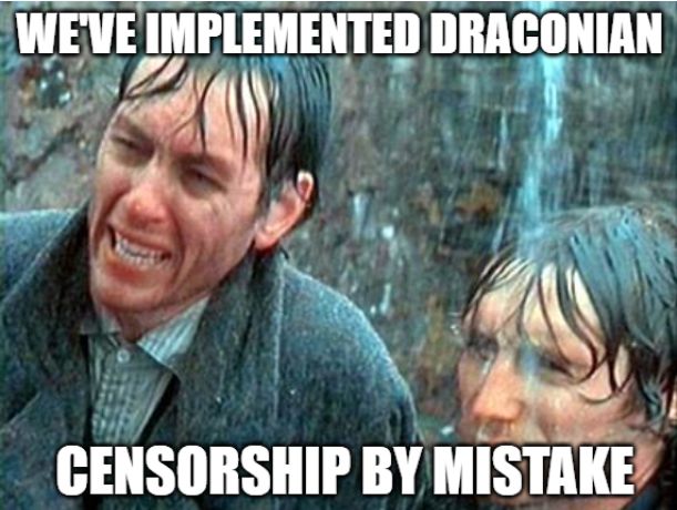 Withnail & I meme. "We've implemented draconian censorship by mistake"