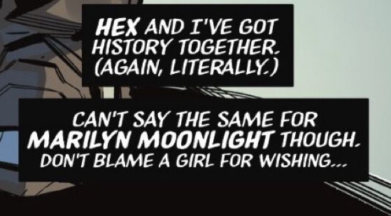 HEX AND I'VE GOT HISTORY TOGETHER.
(AGAIN, LITERALLY.)
CAN'T SAY THE SAME FOR
MARILYN MOONLIGHT THOUGH.
DON'T BLAME A GIRL FOR WISHING...